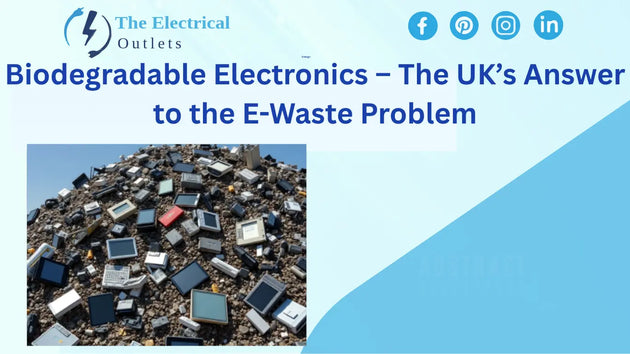 Biodegradable Electronics – The UK’s Answer to the E-Waste Problem