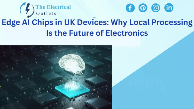 Edge AI Chips in UK Devices: Why Local Processing Is the Future of Electronics